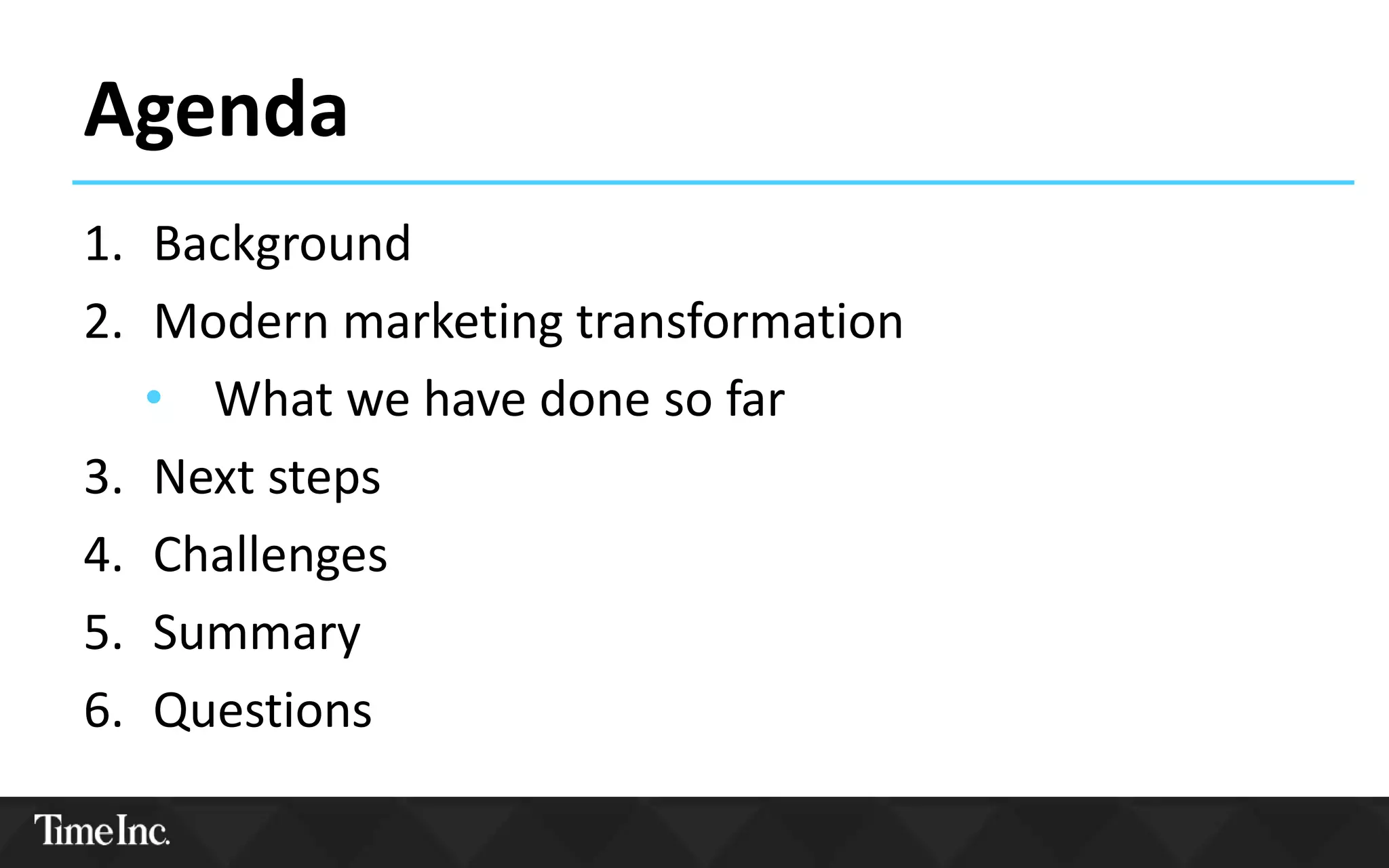 Agenda
1. Background
2. Modern marketing transformation
• What we have done so far
3. Next steps
4. Challenges
5. Summary
6. Questions
 