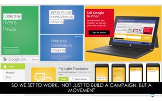 SO WE SET TO WORK. NOT JUST TO BUILD A CAMPAIGN, BUT A
MOVEMENT
 