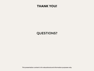This presentation content is for educational and information purposes only.
THANK YOU!
QUESTIONS?
 