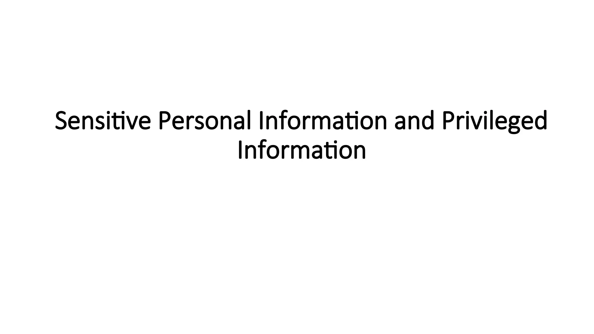 Sensitive Personal Information and Privileged
Information
 