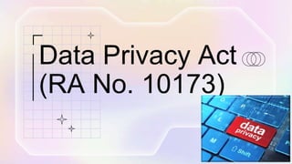 Data Privacy Act
(RA No. 10173)
 