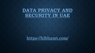 DATA PRIVACY AND
SECURITY IN UAE
https://hlbhamt.com/
 