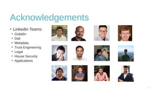 Acknowledgements
• LinkedIn Teams:
• Gobblin
• Dali
• Metadata
• Trust Engineering
• Legal
• House Security
• Applications
 