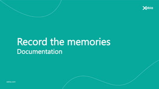 xebia.com
Record the memories
Documentation
 
