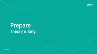 xebia.com
Prepare
Theory is King
 