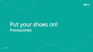 xebia.com
Put your shoes on!
Prerequisites
 