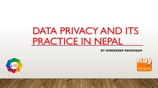 DATA PRIVACY AND ITS
PRACTICE IN NEPAL
BY SHREEDEEP RAYAMAJHI
 