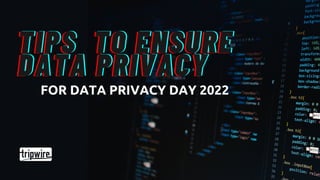 TIPS
TIPS
TIPS TO ENSURE
TO ENSURE
TO ENSURE
DATA PRIVACY
DATA PRIVACY
DATA PRIVACY
FOR DATA PRIVACY DAY 2022
 
