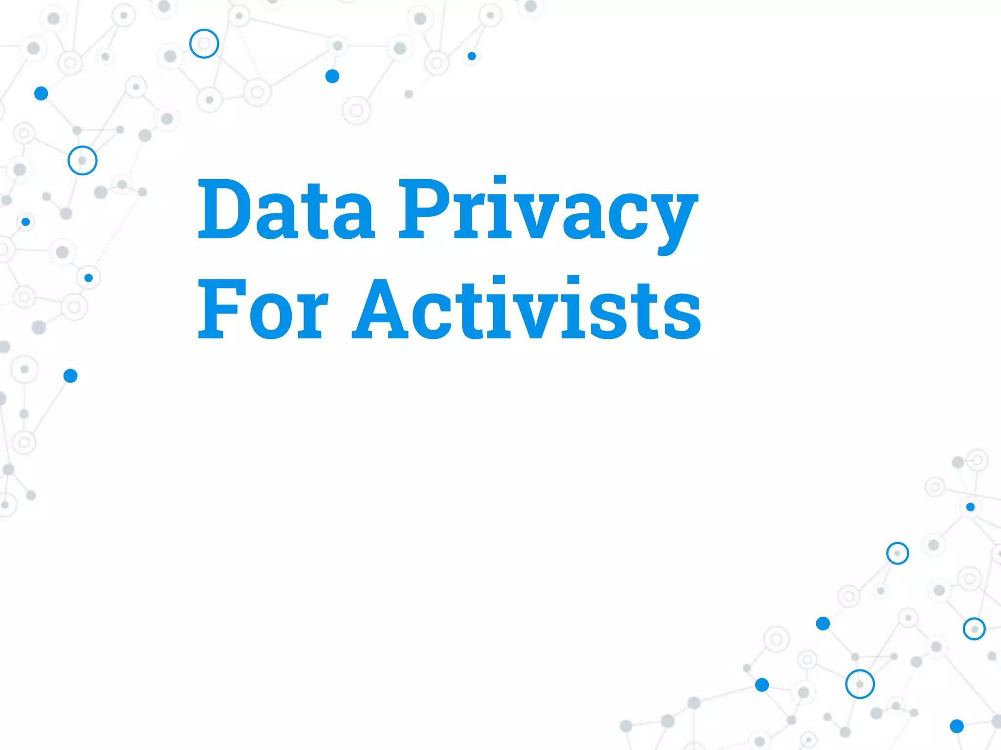 Data Privacy
For Activists
 