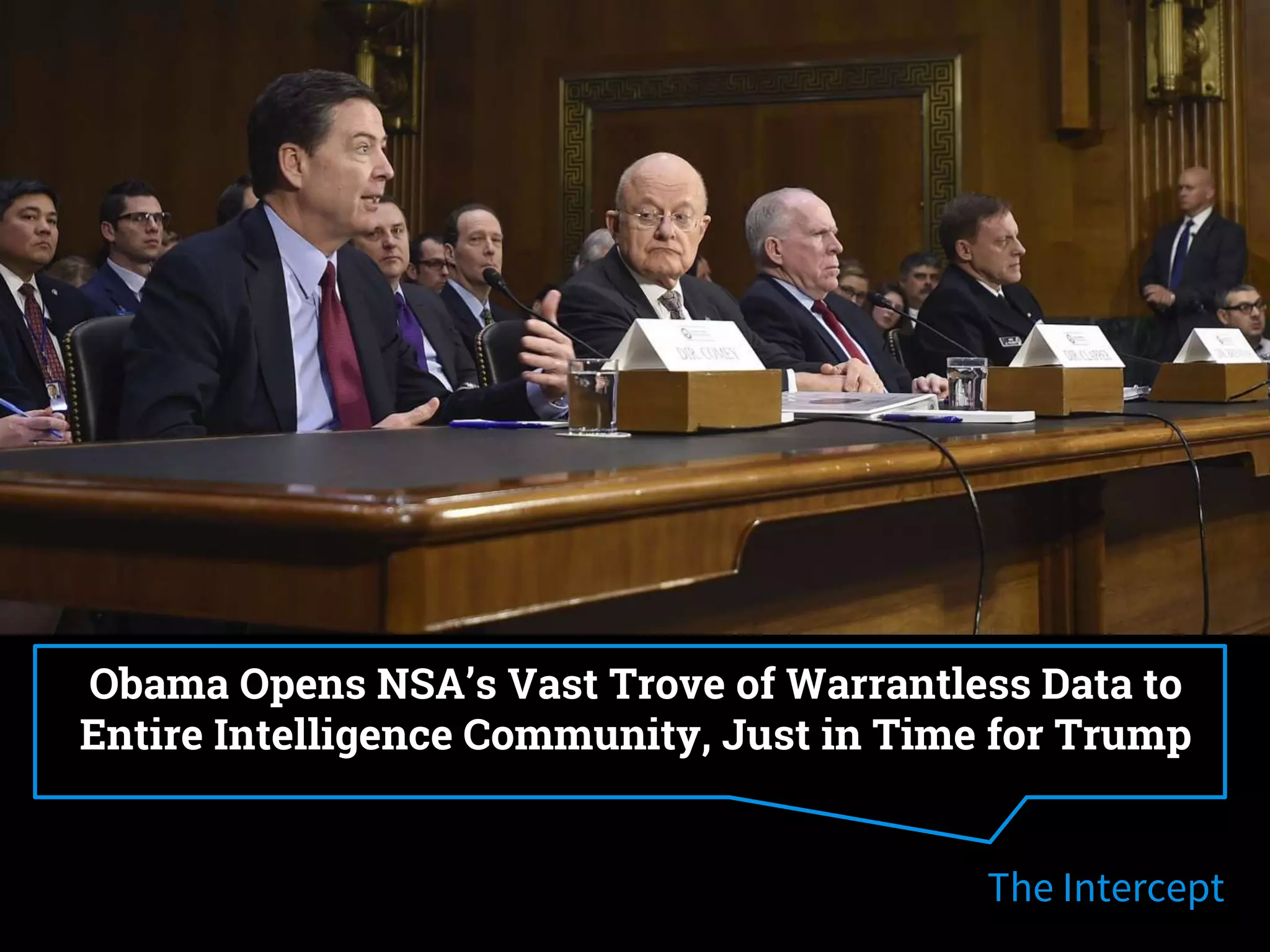 Obama Opens NSA’s Vast Trove of Warrantless Data to
Entire Intelligence Community, Just in Time for Trump
The Intercept
 