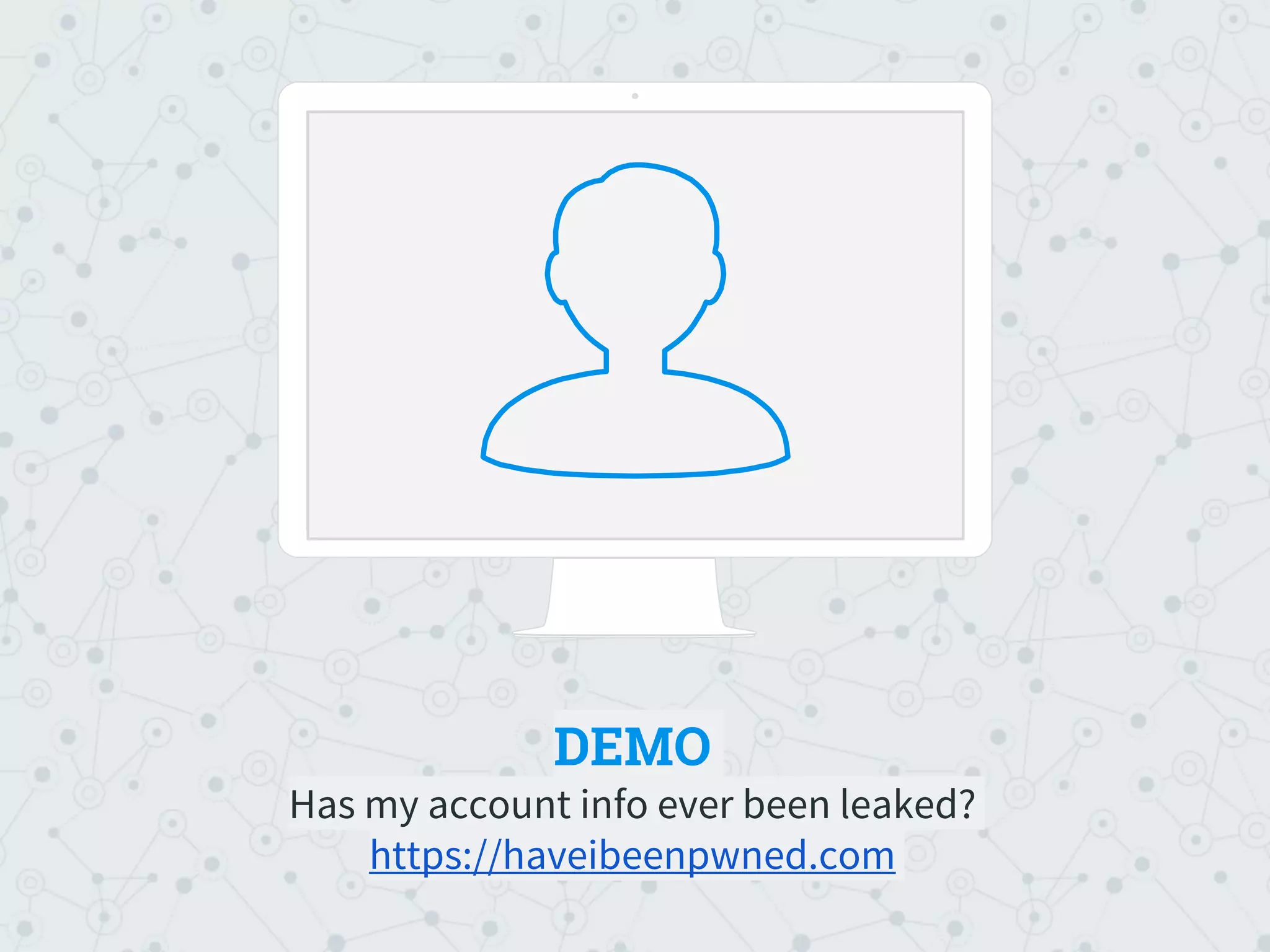 DEMO
Has my account info ever been leaked?
https://haveibeenpwned.com
Place your screenshot here
 