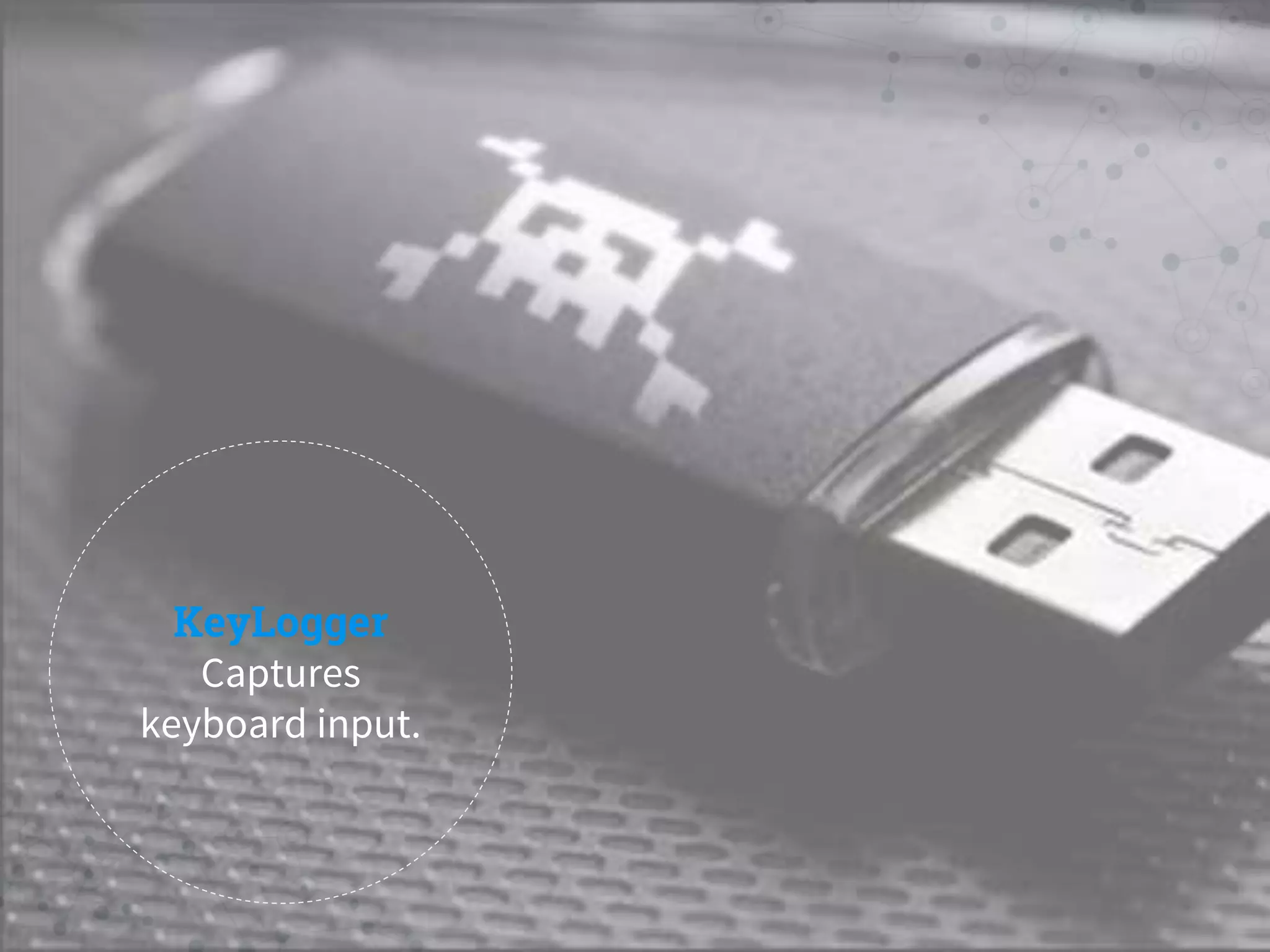 KeyLogger
Captures
keyboard input.
 
