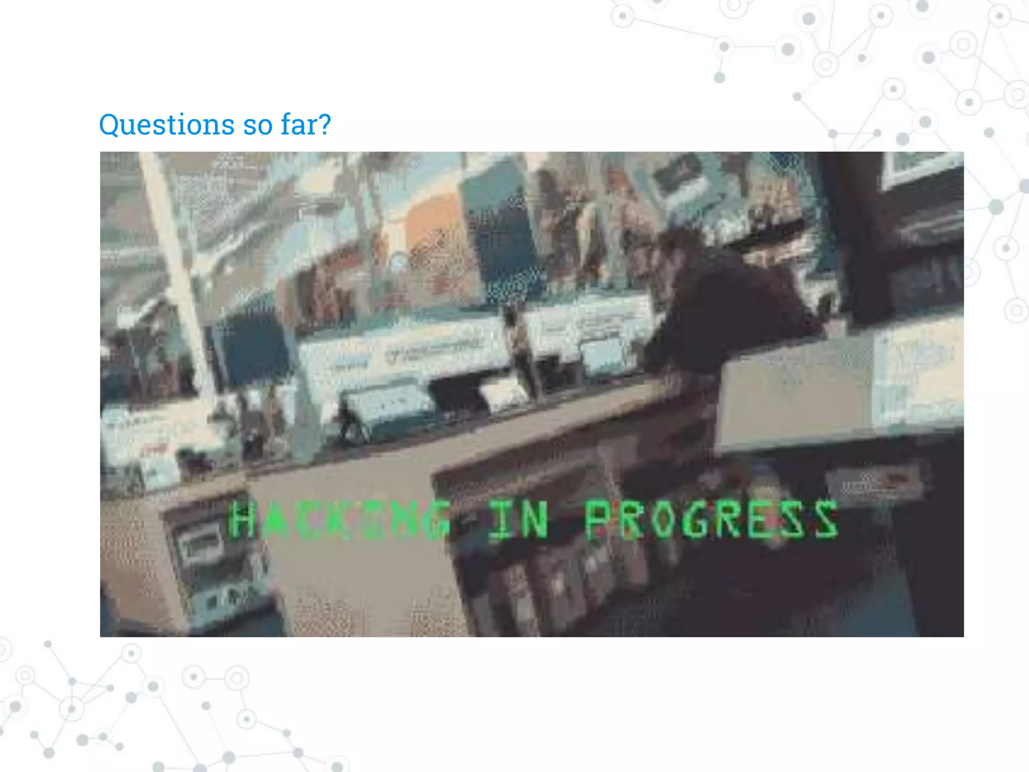 Questions so far?
 