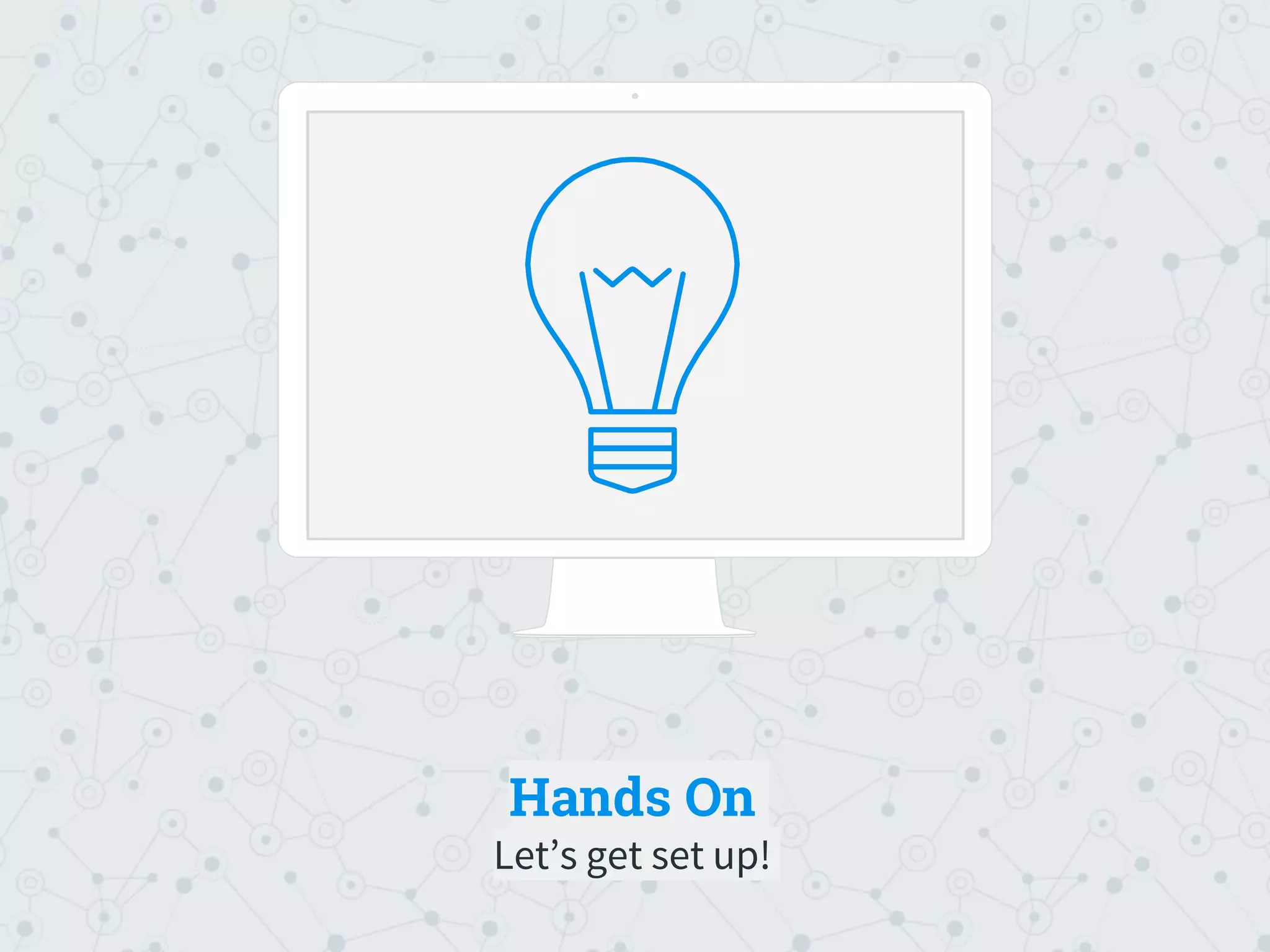Hands On
Let’s get set up!
Place your screenshot here
 