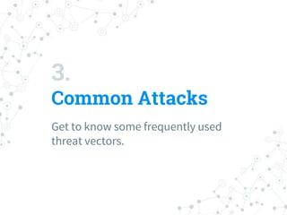 3.
Common Attacks
Get to know some frequently used
threat vectors.
 