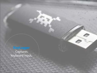 KeyLogger
Captures
keyboard input.
 