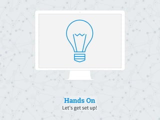 Hands On
Let’s get set up!
Place your screenshot here
 