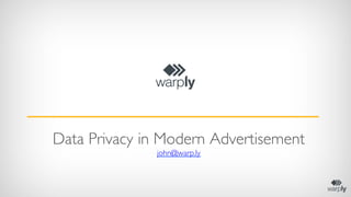 Data Privacy in Modern Advertisement 
john@warp.ly 
 