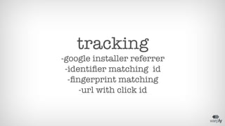 tracking 
-google installer referrer 
-identifier matching id 
-fingerprint matching 
-url with click id 
 