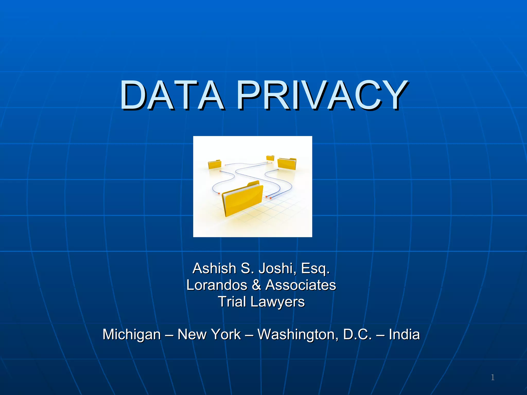 DATA PRIVACY Ashish S. Joshi, Esq. Lorandos & Associates Trial Lawyers Michigan – New York – Washington, D.C. – India 