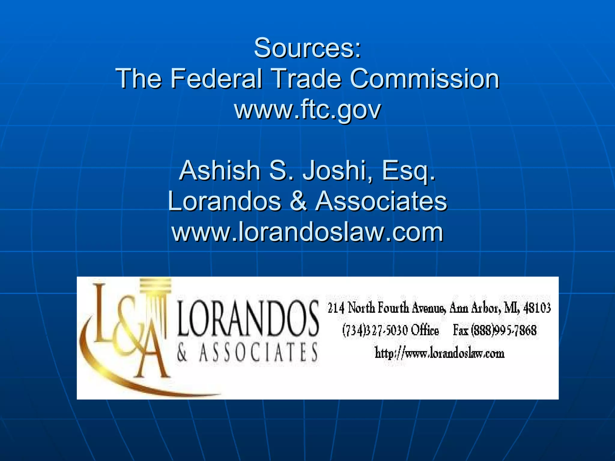 Sources: The Federal Trade Commission www.ftc.gov Ashish S. Joshi, Esq. Lorandos & Associates www.lorandoslaw.com 