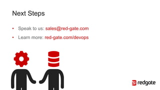 Next Steps
• Speak to us: sales@red-gate.com
• Learn more: red-gate.com/devops
 