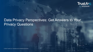 © 2023 TrustArc Inc. Proprietary and Confidential Information.
Data Privacy Perspectives: Get Answers to Your
Privacy Ques...