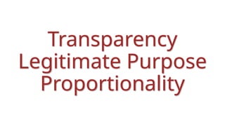 Transparency
Legitimate Purpose
Proportionality
 