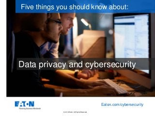 © 2019 Eaton. All Rights Reserved..
Data privacy and cybersecurity
Five things you should know about:
Eaton.com/cybersecurity
 