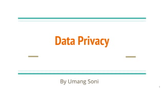 Data Privacy
By Umang Soni
1
 