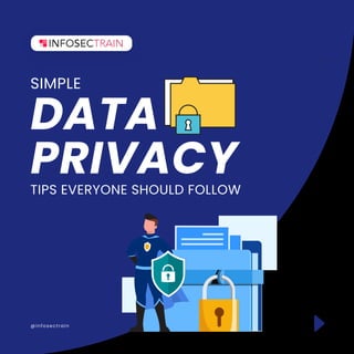 @infosectrain
DATA
PRIVACY
SIMPLE
TIPS EVERYONE SHOULD FOLLOW
 