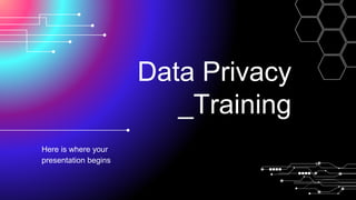Data Privacy
_Training
Here is where your
presentation begins
 