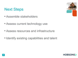 • Assemble stakeholders
• Assess current technology use
• Assess resources and infrastructure
• Identify existing capabilities and talent
30
Next Steps
 