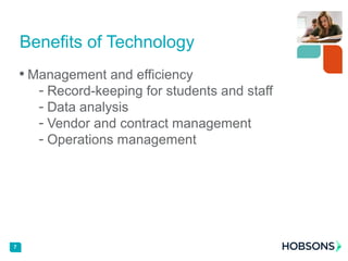 • Management and efficiency
- Record-keeping for students and staff
- Data analysis
- Vendor and contract management
- Operations management
7
Benefits of Technology
 