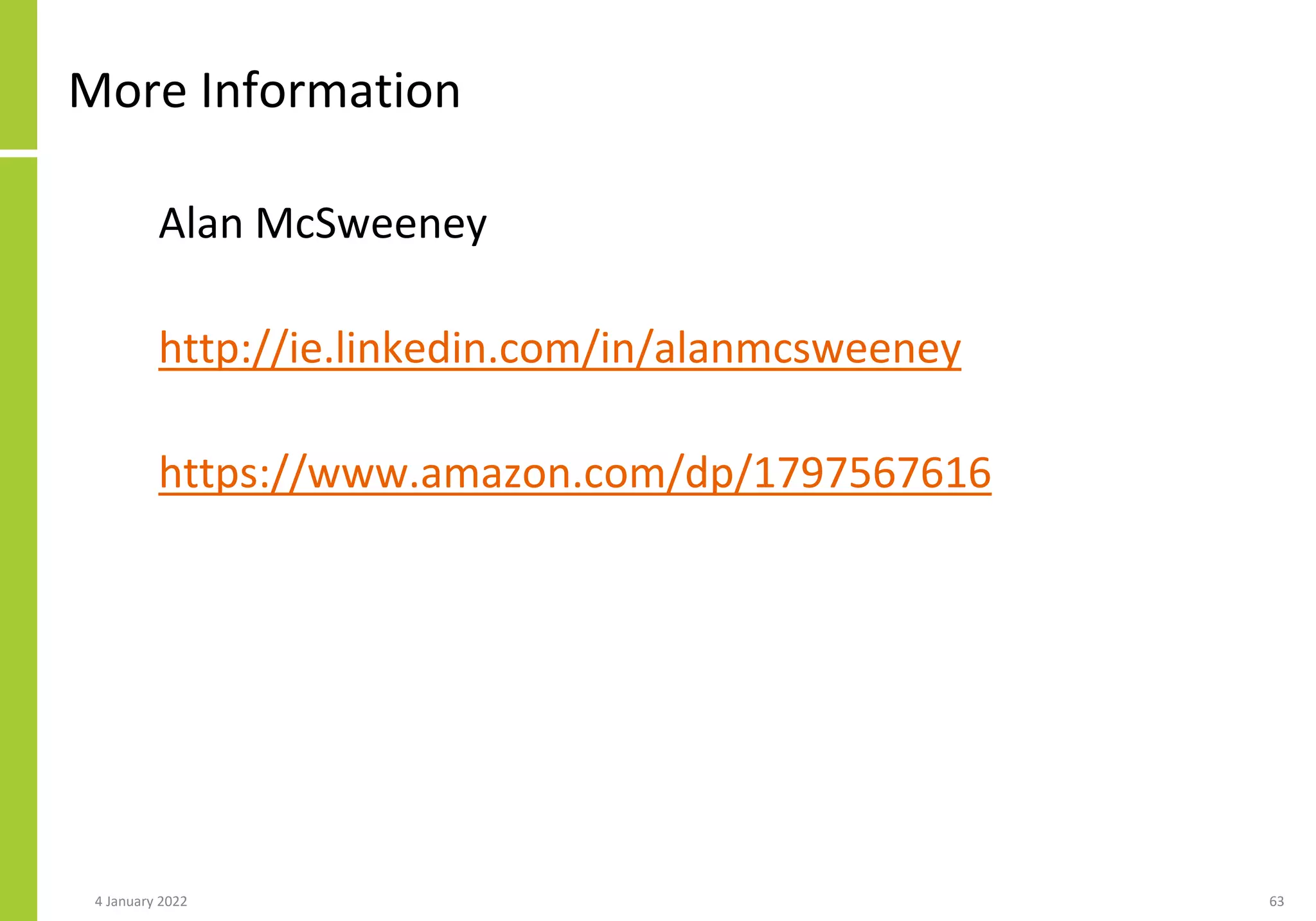 More Information
Alan McSweeney
http://ie.linkedin.com/in/alanmcsweeney
https://www.amazon.com/dp/1797567616
4 January 2022 63
 