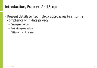 Introduction, Purpose And Scope
• Present details on technology approaches to ensuring
compliance with data privacy
− Anon...