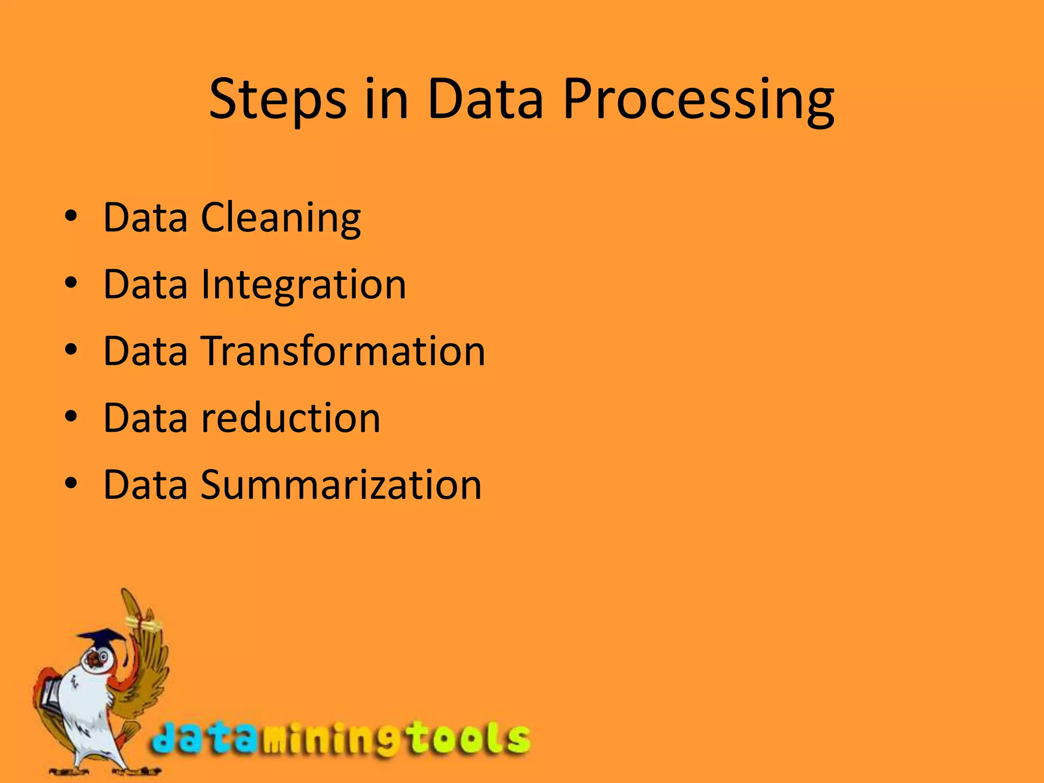Steps in Data ProcessingData CleaningData IntegrationData TransformationData reductionData Summarization