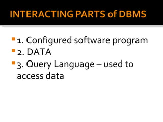 1. Configured software program 2. DATA 3. Query Language – used to access data 