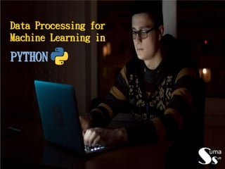 Data Processing for
Machine Learning in
PYTHON
 