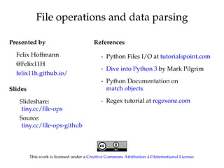 File operations and data parsing 
Presented by 
Felix Hoffmann 
@Felix11H 
felix11h.github.io/ 
Slides 
Slideshare: 
tiny....