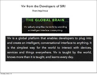 Viv from the Developers of SIRI
From http://viv.ai
Thursday, June 2, 16
 