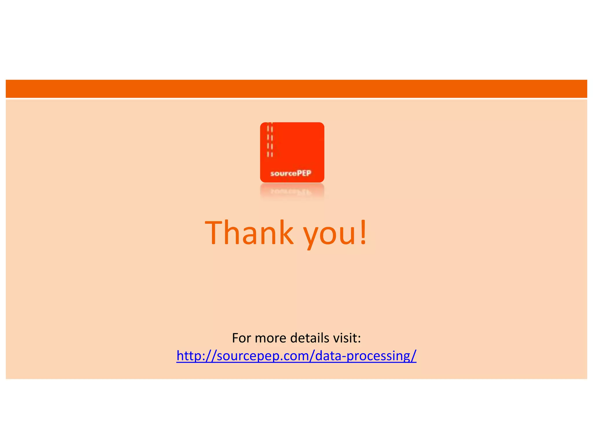Thank you!
For more details visit:
http://sourcepep.com/data-processing/
 