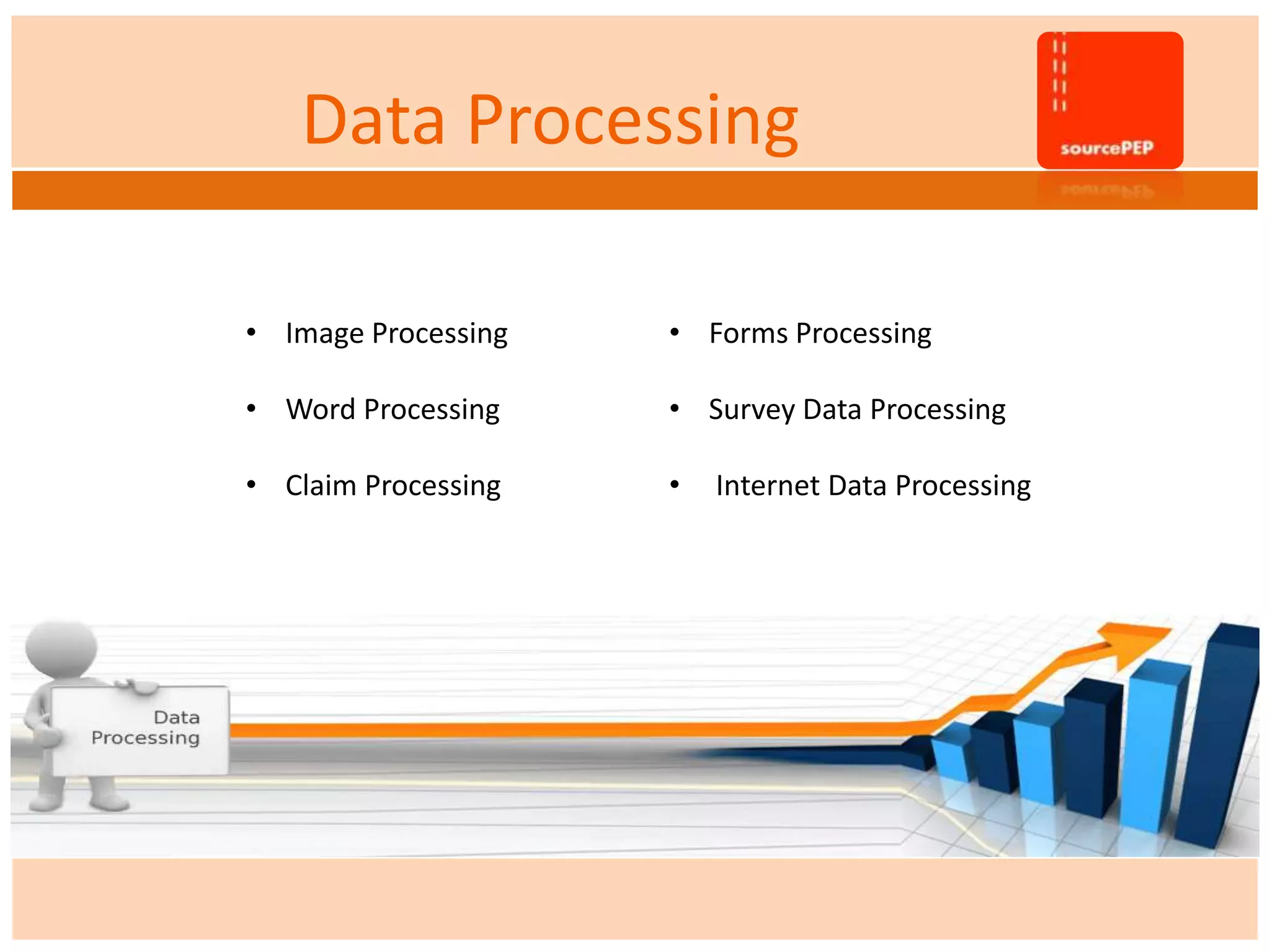 Data Processing
• Image Processing
• Word Processing
• Claim Processing
• Forms Processing
• Survey Data Processing
• Internet Data Processing
 