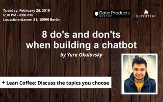 8 do's and don'ts
when building a chatbot
by Yura Okulovsky
Tuesday, February 26, 2019
6:30 PM - 8:00 PM
Leuschnerdamm 31, 10999 Berlin
+ Lean Coffee: Discuss the topics you choose
 