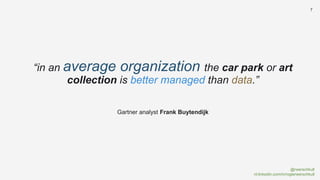 @rwerschkull
nl.linkedin.com/in/rogierwerschkull
7
“in an average organization the car park or art
collection is better managed than data.”
Gartner analyst Frank Buytendijk
 