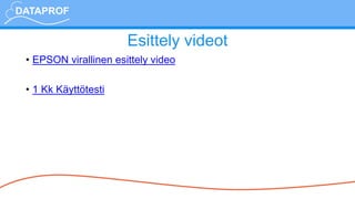 Esittely videot
• EPSON virallinen esittely video
• 1 Kk Käyttötesti
 