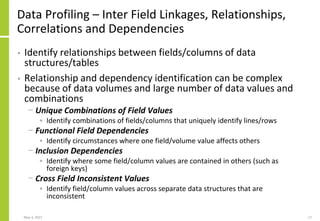 Data Profiling – Inter Field Linkages, Relationships,
Correlations and Dependencies
• Identify relationships between field...