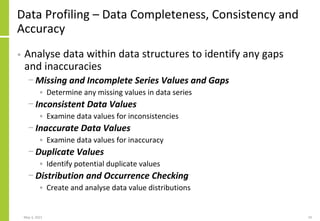 Data Profiling – Data Completeness, Consistency and
Accuracy
• Analyse data within data structures to identify any gaps
an...