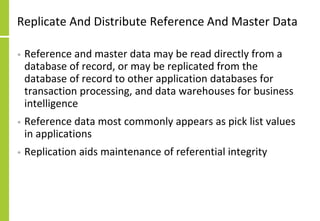 Replicate And Distribute Reference And Master Data
• Reference and master data may be read directly from a
database of rec...