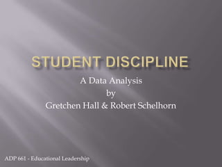 A Data Analysis
                              by
               Gretchen Hall & Robert Schelhorn




ADP 661 - Educational Leadership
 